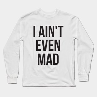 I ain't even mad Long Sleeve T-Shirt